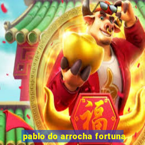 pablo do arrocha fortuna